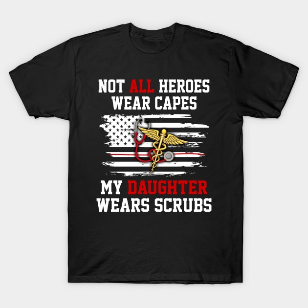 Not All Heros Wear Capes My Daughter Wear Scrubs T-Shirt by cruztdk5